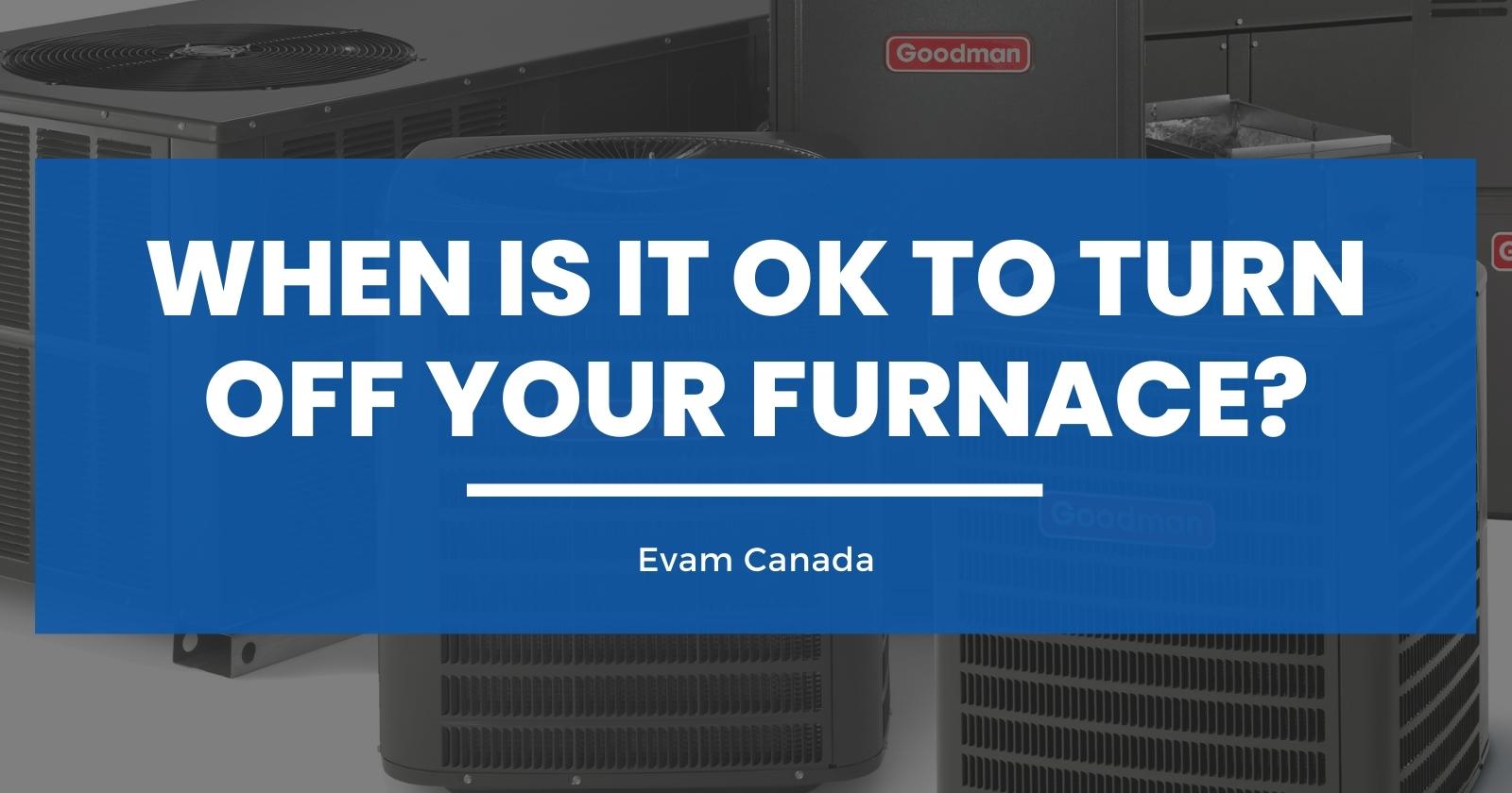 When is it OK to Turn Off Your Furnace