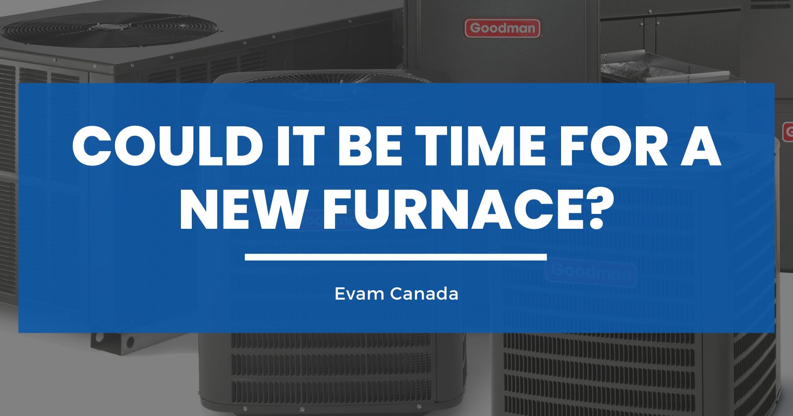 Could It Be Time for a New Furnace?